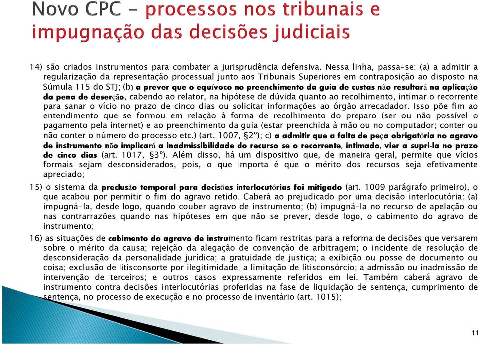 preenchimento da guia de custas não resultará na aplicação da pena de deserção, cabendo ao relator, na hipótese de dúvida quanto ao recolhimento, intimar o recorrente para sanar o vício no prazo de