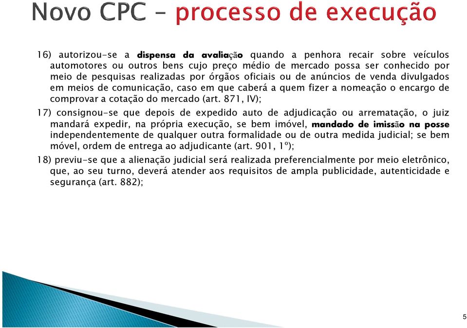 871, IV); 17) consignou-se que depois de expedido auto de adjudicação ou arrematação, o juiz mandará expedir, na própria execução, se bem imóvel, mandado de imissão na posse independentemente de