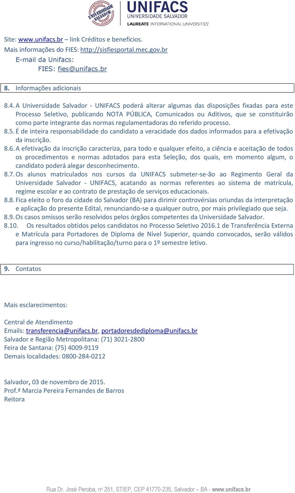 integrante das normas regulamentadoras do referido processo. 8.5. É de inteira responsabilidade do candidato a veracidade dos dados informados para a efetivação da inscrição. 8.6.