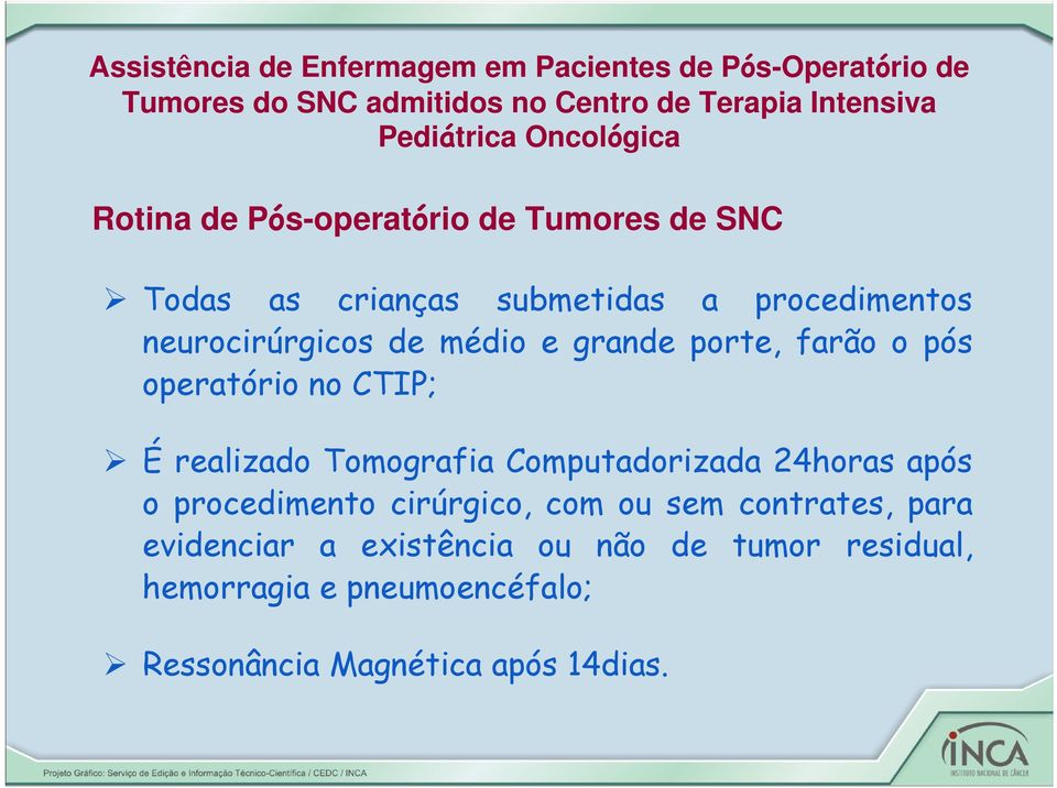 grande porte, farão o pós operatório no CTIP; É realizado Tomografia Computadorizada 24horas após o procedimento cirúrgico, com