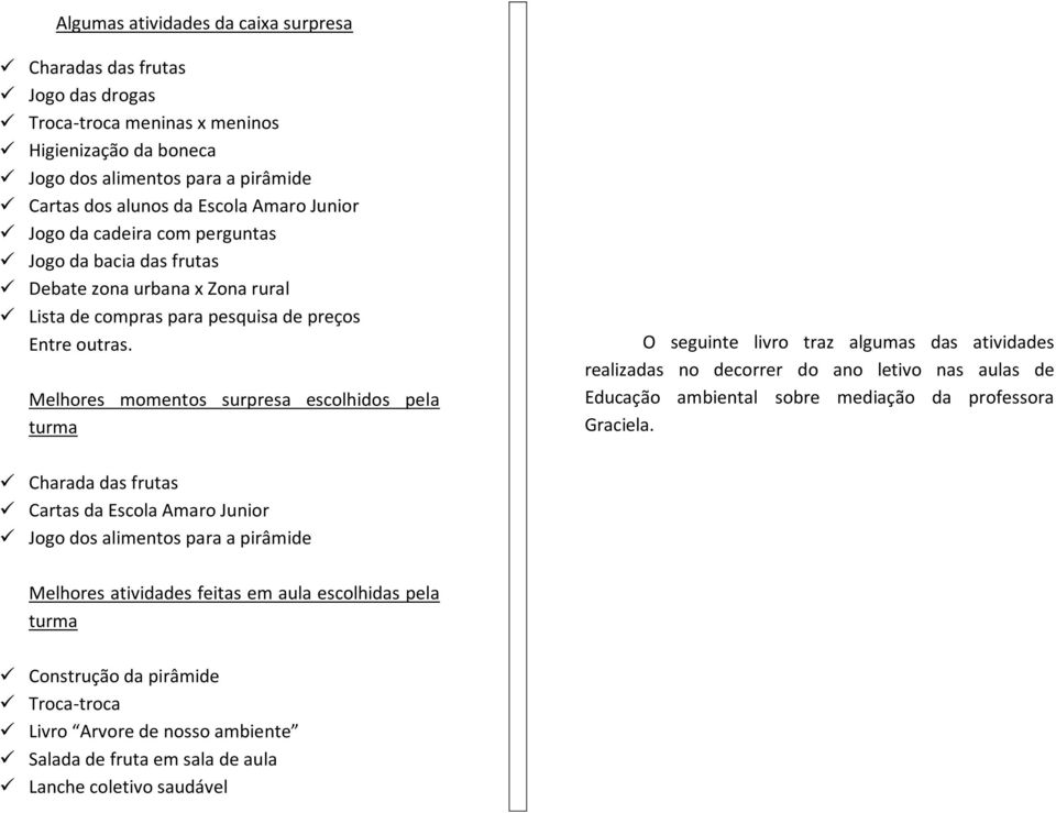 Melhores momentos surpresa escolhidos pela turma O seguinte livro traz algumas das atividades realizadas no decorrer do ano letivo nas aulas de Educação ambiental sobre mediação da professora