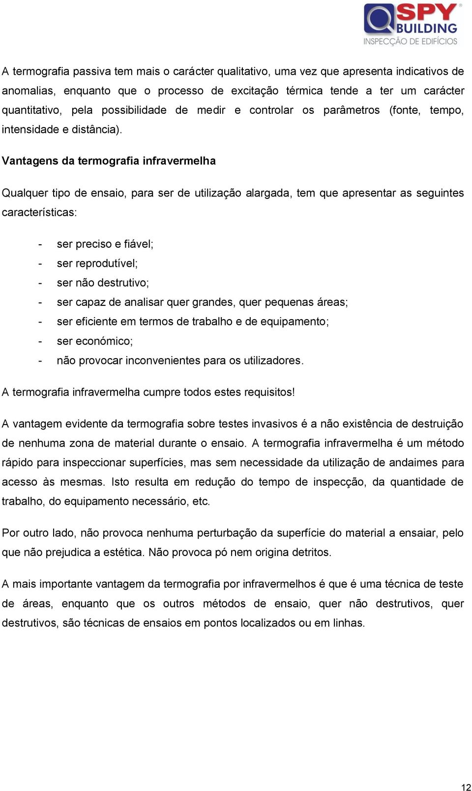 Vantagens da termografia infravermelha Qualquer tipo de ensaio, para ser de utilização alargada, tem que apresentar as seguintes características: - ser preciso e fiável; - ser reprodutível; - ser não