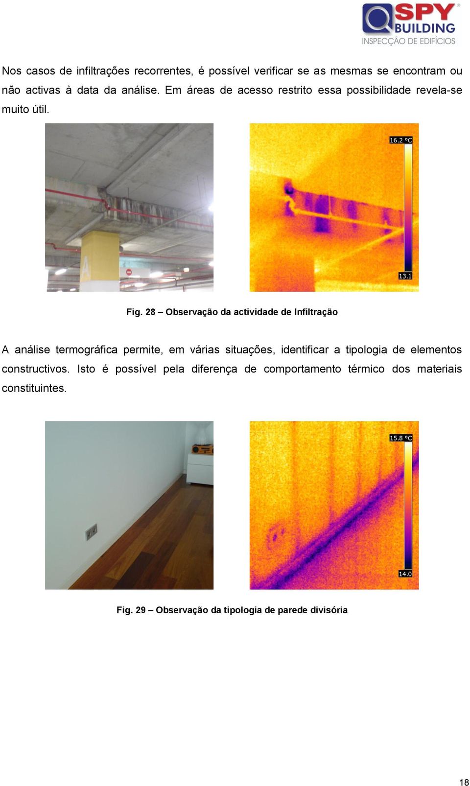 28 Observação da actividade de Infiltração A análise termográfica permite, em várias situações, identificar a tipologia