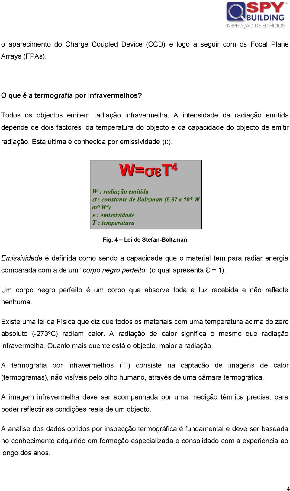 4 Lei de Stefan-Boltzman Emissividade é definida como sendo a capacidade que o material tem para radiar energia comparada com a de um corpo negro perfeito (o qual apresenta Ɛ = 1).