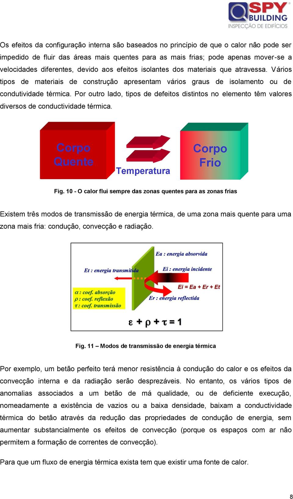 Por outro lado, tipos de defeitos distintos no elemento têm valores diversos de conductividade térmica. Corpo Quente Temperatura Corpo Frio Fig.