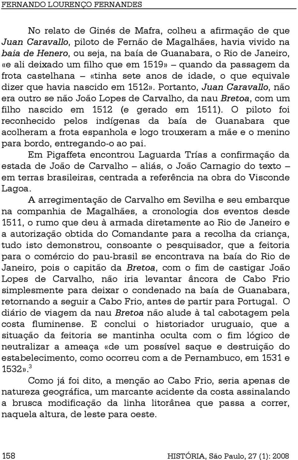 Portanto, Juan Caravallo, não era outro se não João Lopes de Carvalho, da nau Bretoa, com um filho nascido em 1512 (e gerado em 1511).