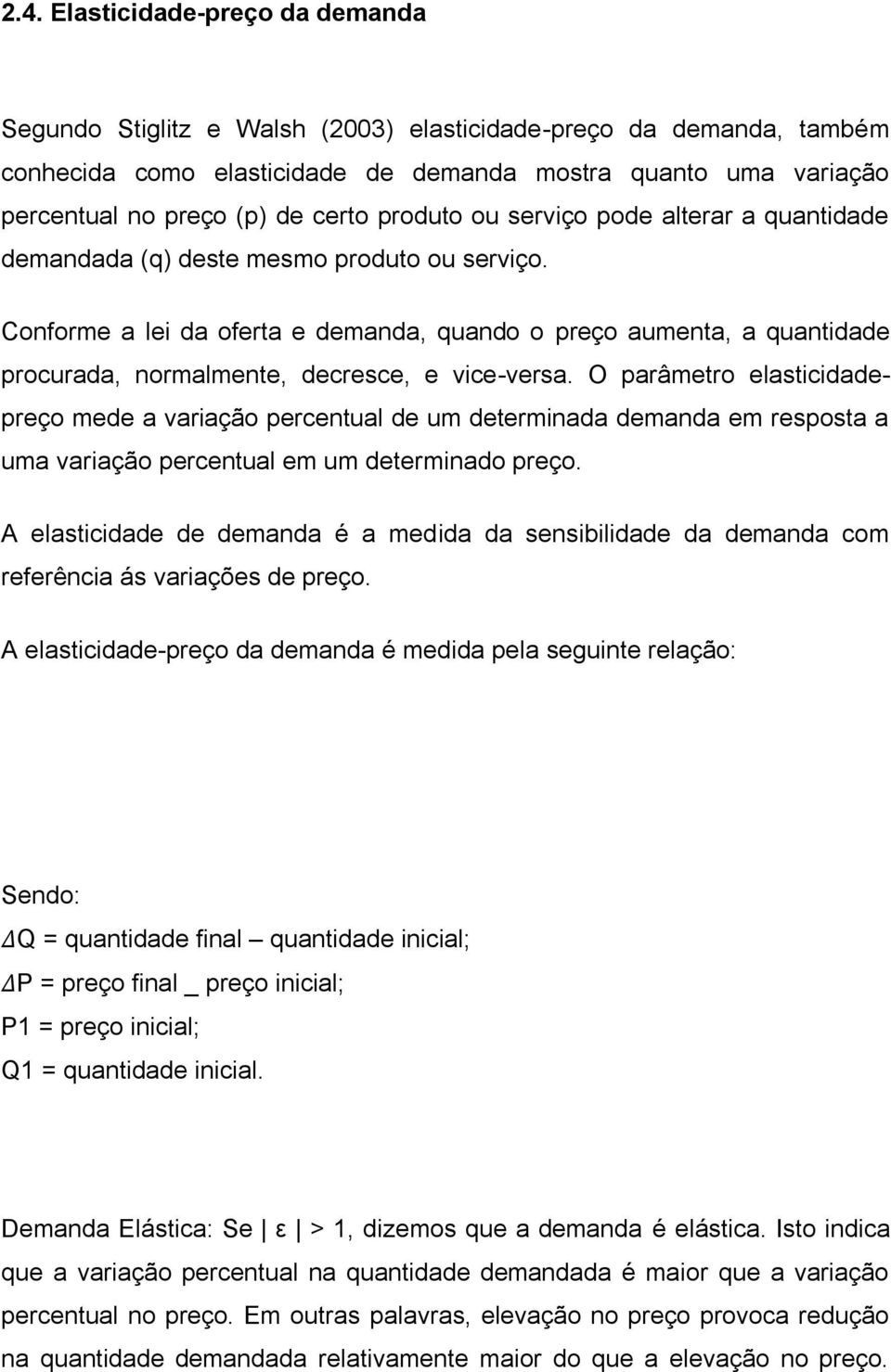 Conforme a lei da oferta e demanda, quando o preço aumenta, a quantidade procurada, normalmente, decresce, e vice-versa.