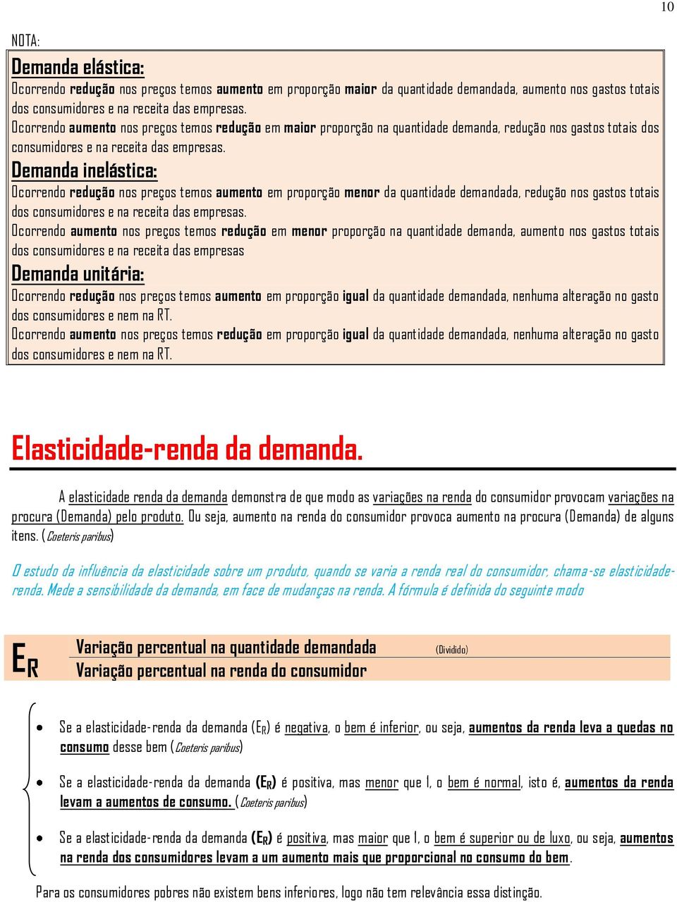 Demanda inelástica: Ocorrendo redução nos preços temos aumento em proporção menor da quantidade demandada, redução nos gastos totais dos consumidores e na receita das empresas.