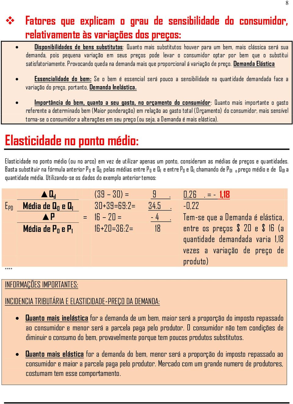 Demanda Elástica Essencialidade do bem: Se o bem é essencial será pouco a sensibilidade na quantidade demandada face a variação do preço, portanto, Demanda Inelástica.