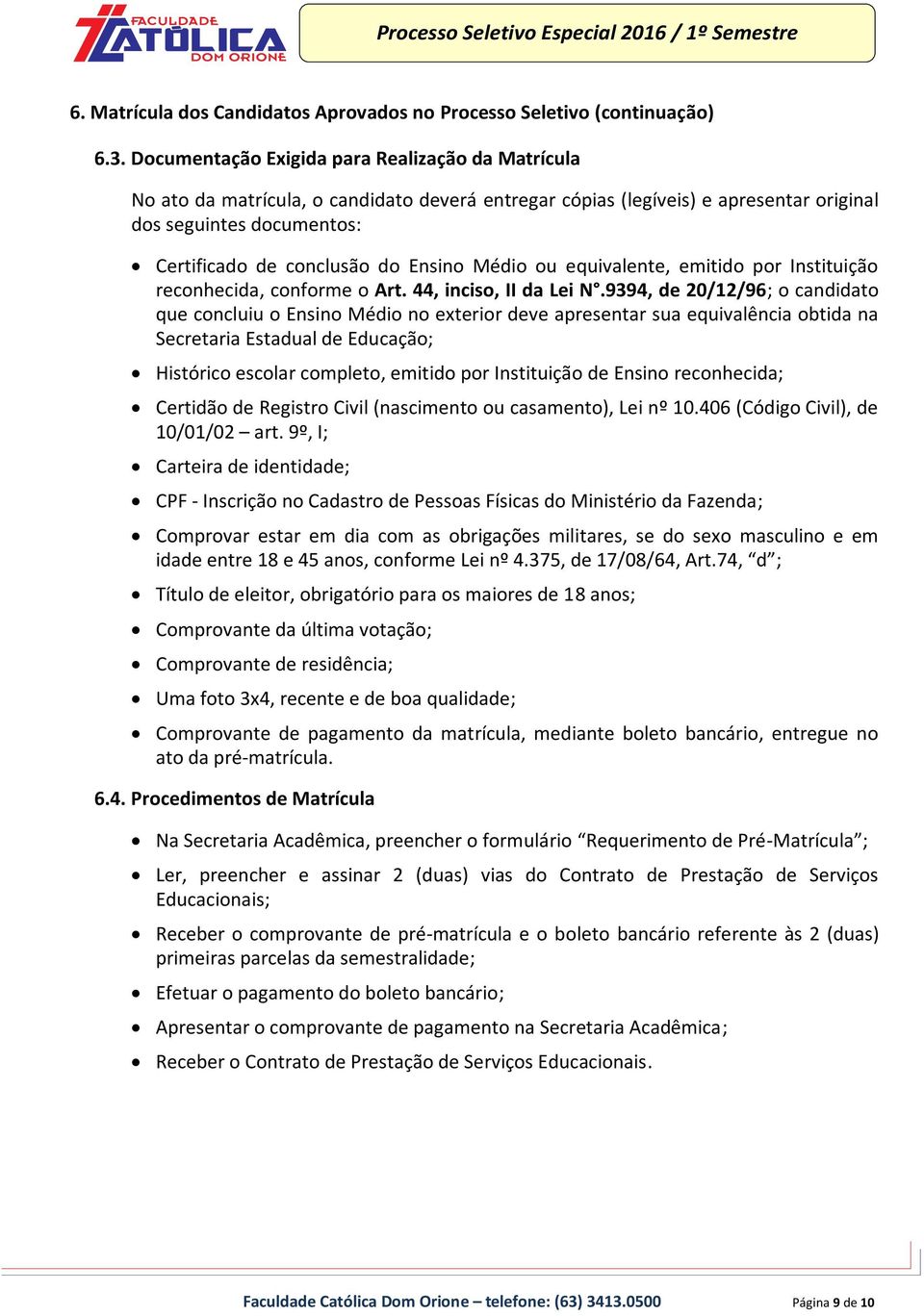 Médio ou equivalente, emitido por Instituição reconhecida, conforme o Art. 44, inciso, II da Lei N.