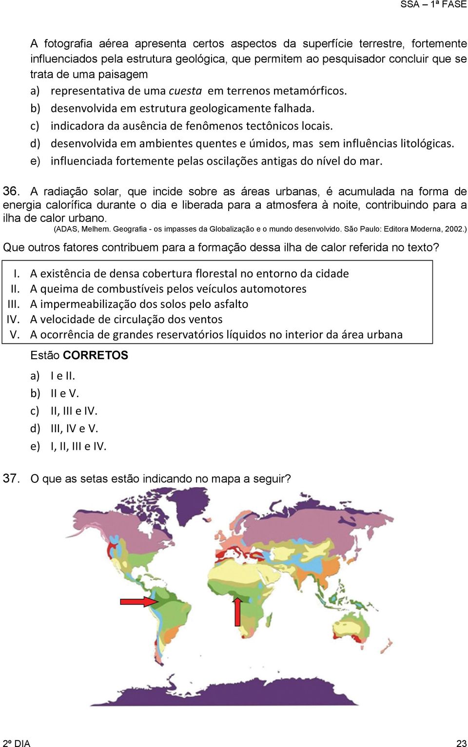 d) desenvolvida em ambientes quentes e úmidos, mas sem influências litológicas. e) influenciada fortemente pelas oscilações antigas do nível do mar. 36.