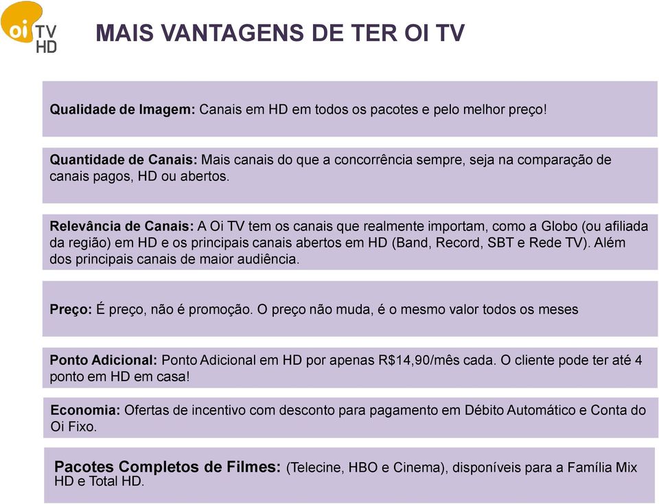 Relevância de Canais: A Oi TV tem os canais que realmente importam, como a Globo (ou afiliada da região) em HD e os principais canais abertos em HD (Band, Record, SBT e Rede TV).