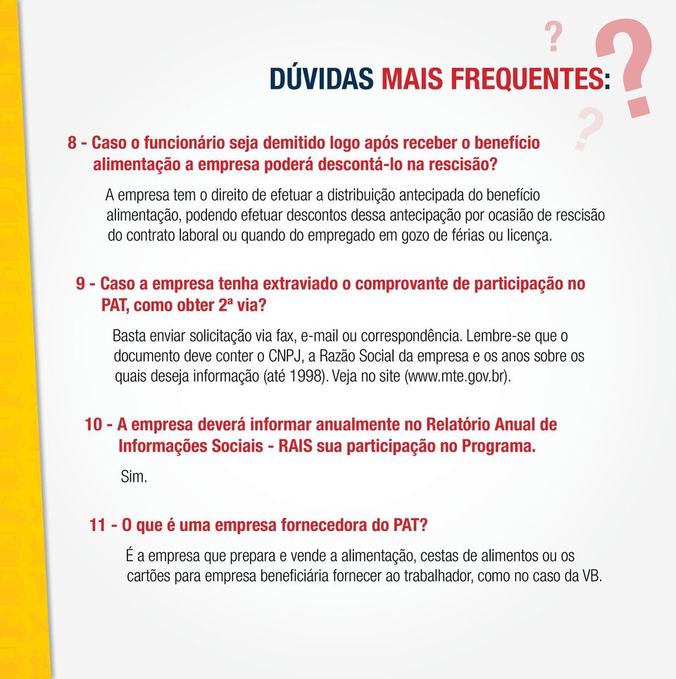 em gozo de férias ou licença. 9 - Caso a empresa tenha extraviado o comprovante de participação no PAT, como obter 2ª via? Basta enviar solicitação via fax, e-mail ou correspondência.