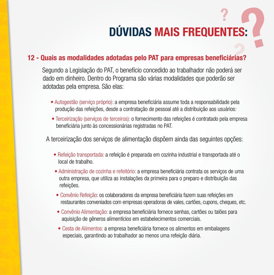 São elas: Autogestão (serviço próprio): a empresa beneficiária assume toda a responsabilidade pela produção das refeições, desde a contratação de pessoal até a distribuição aos usuários: