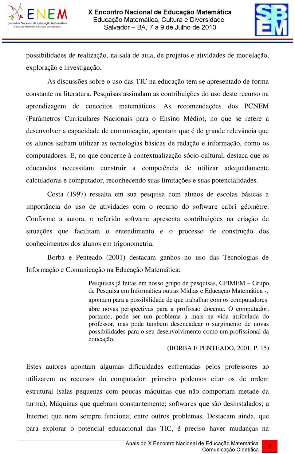 As recomendações dos PCNEM (Parâmetros Curriculares Nacionais para o Ensino Médio), no que se refere a desenvolver a capacidade de comunicação, apontam que é de grande relevância que os alunos saibam