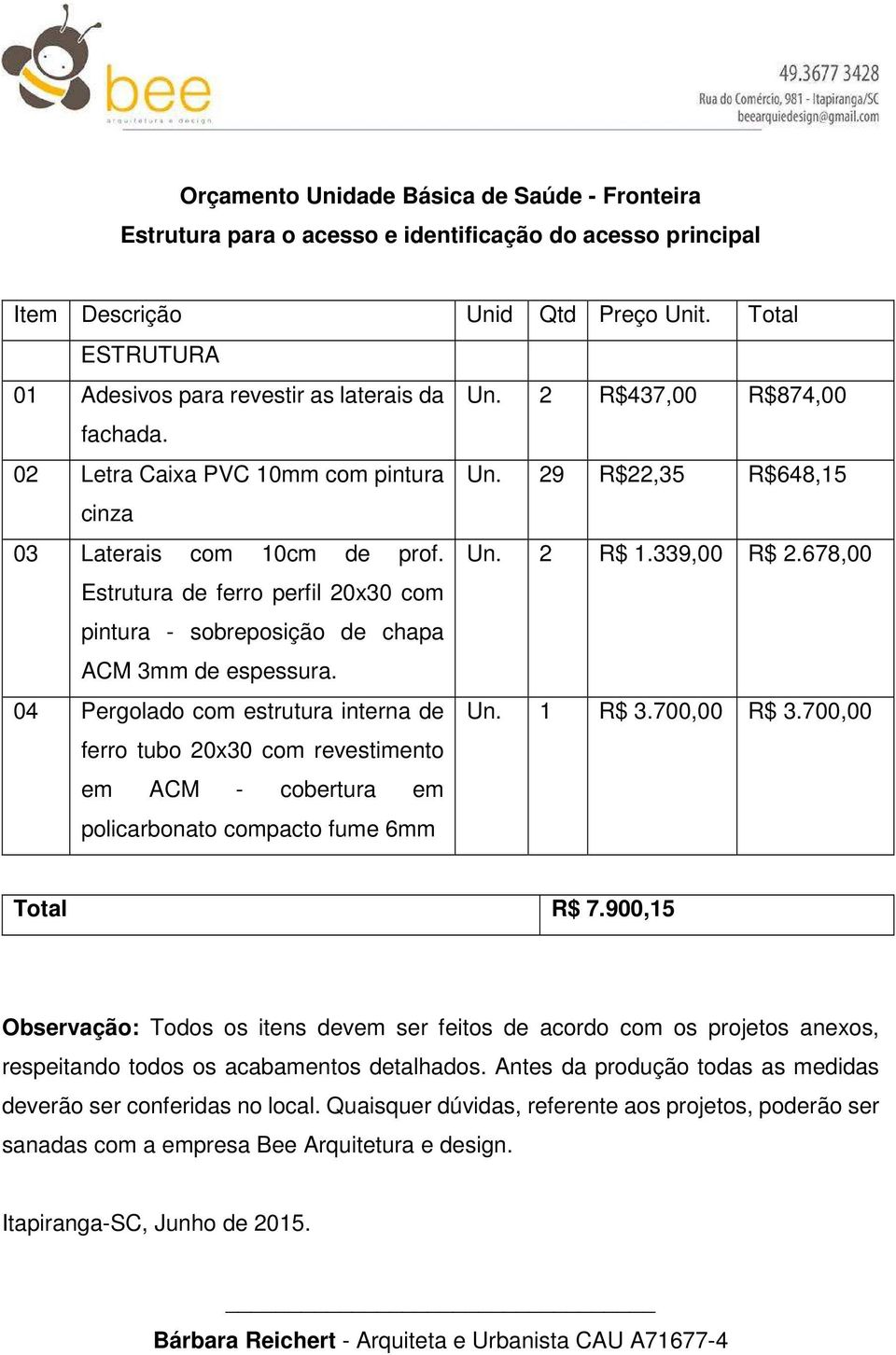 339,00 R$ 2.678,00 Estrutura de ferro perfil 20x30 com pintura - sobreposição de chapa ACM 3mm de espessura. 04 Pergolado com estrutura interna de ferro tubo 20x30 com revestimento Un. 1 R$ 3.