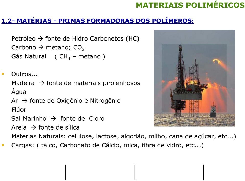 .. Madeira fonte de materiais pirolenhosos Água Ar fonte de Oxigênio e Nitrogênio Flúor Sal Marinho fonte