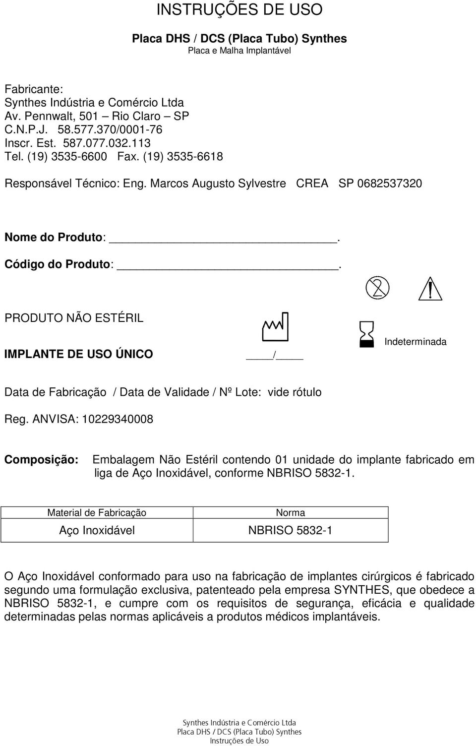 PRODUTO NÃO ESTÉRIL IMPLANTE DE USO ÚNICO / Indeterminada Data de Fabricação / Data de Validade / Nº Lote: vide rótulo Reg.