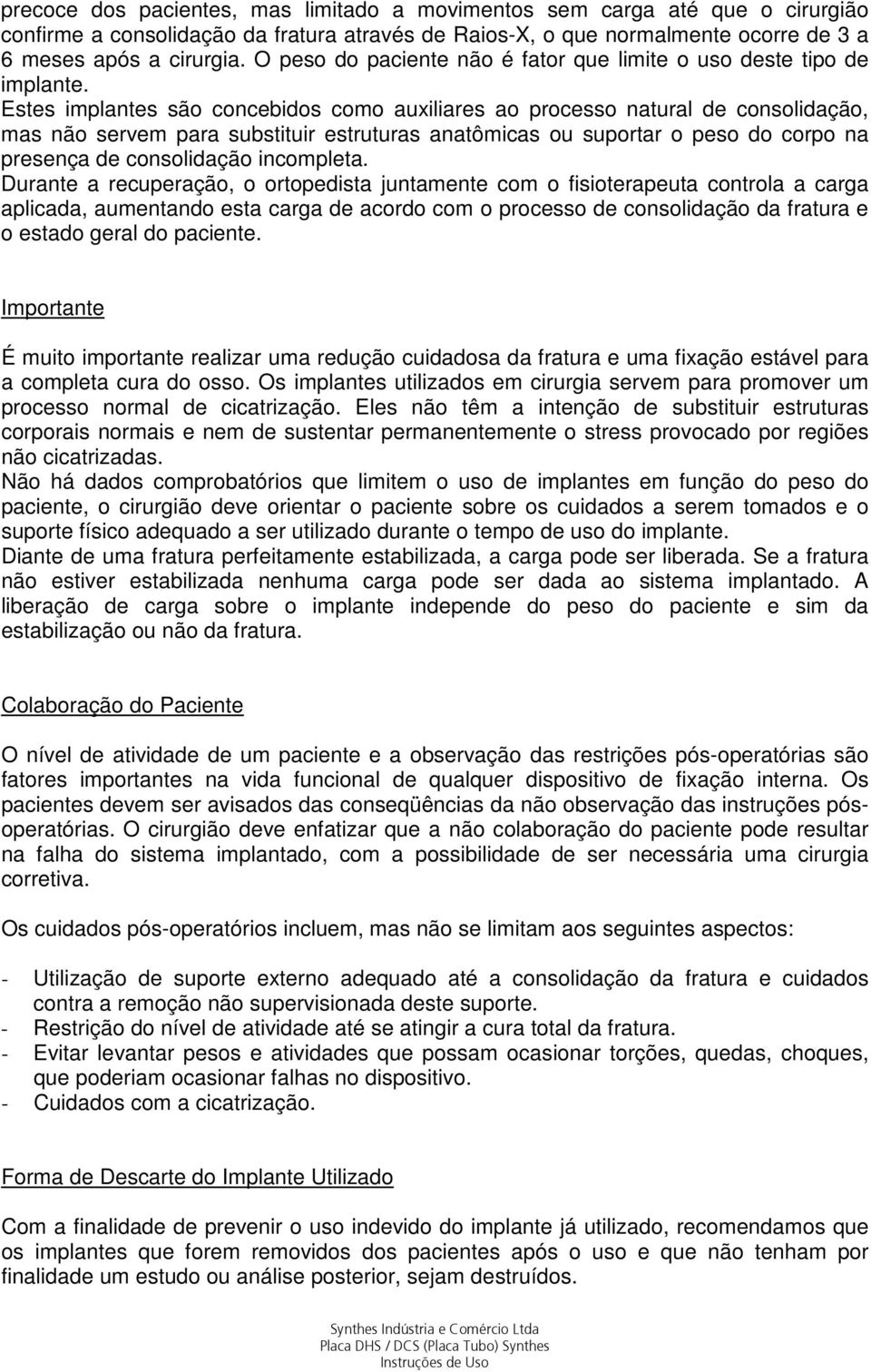 Estes implantes são concebidos como auxiliares ao processo natural de consolidação, mas não servem para substituir estruturas anatômicas ou suportar o peso do corpo na presença de consolidação