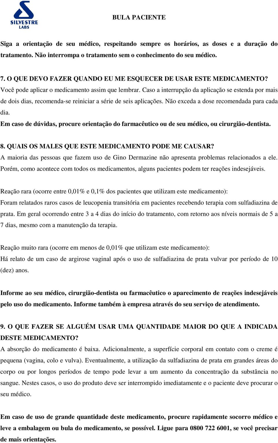 Caso a interrupção da aplicação se estenda por mais de dois dias, recomenda-se reiniciar a série de seis aplicações. Não exceda a dose recomendada para cada dia.