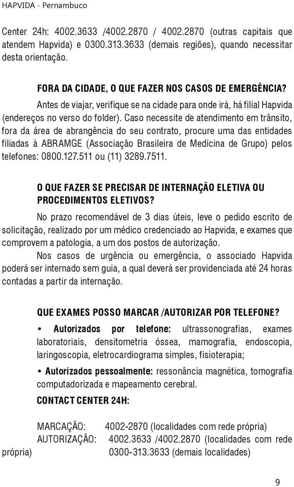 Caso necessite de atendimento em trânsito, fora da área de abrangência do seu contrato, procure uma das entidades filiadas à ABRAMGE (Associação Brasileira de Medicina de Grupo) pelos telefones: 0800.