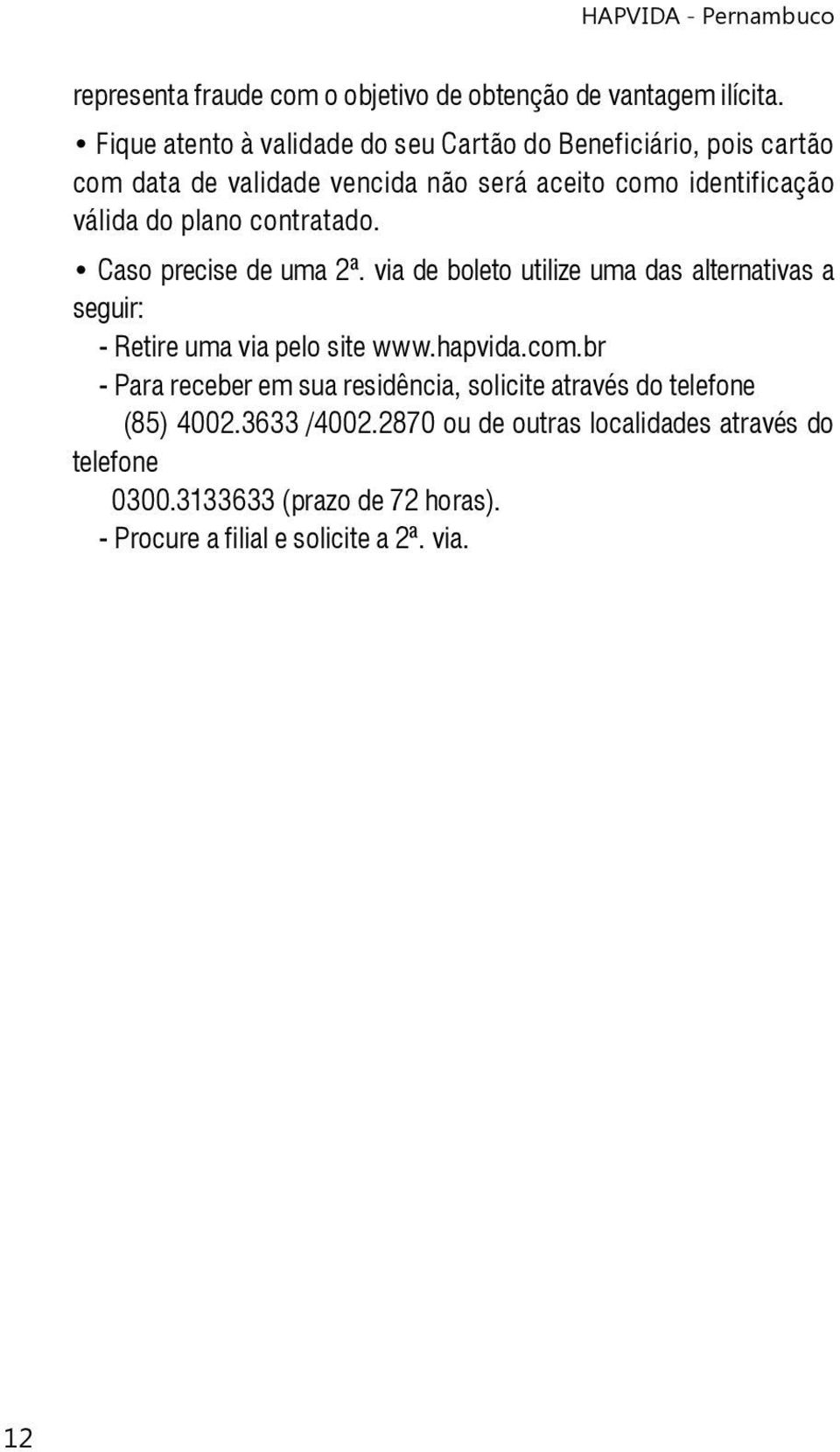 do plano contratado. Caso precise de uma 2ª. via de boleto utilize uma das alternativas a seguir: - Retire uma via pelo site www.hapvida.