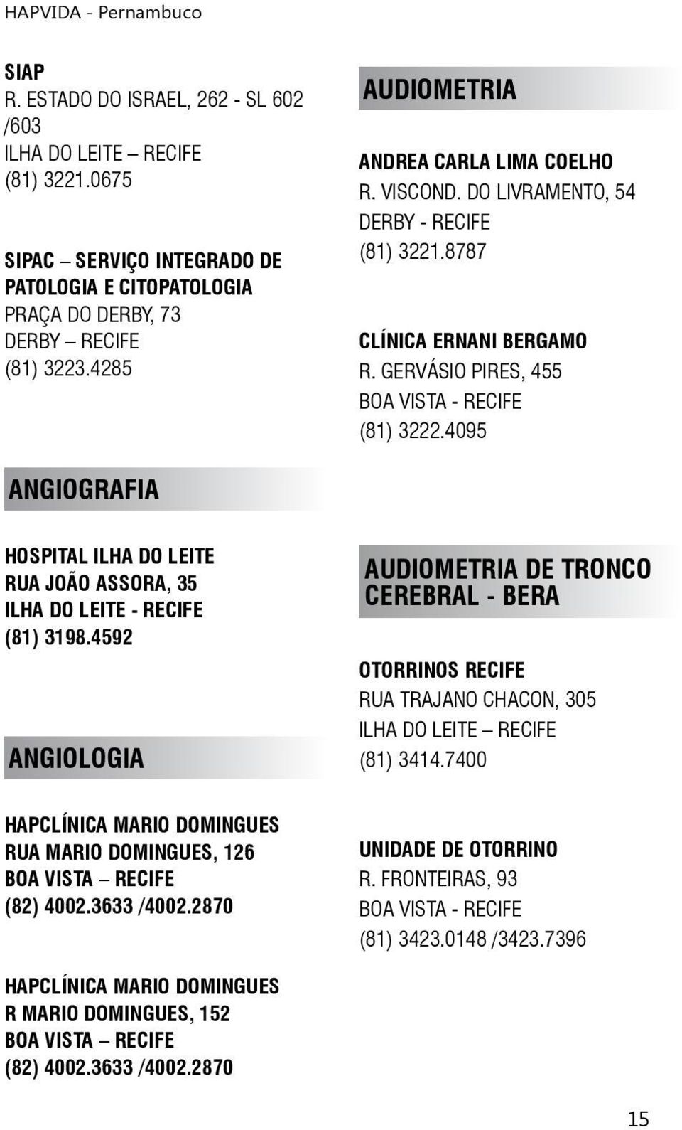 4095 ANGIOGRAFIA HOSPITAL ILHA DO LEITE RUA JOÃO ASSORA, 35 ILHA DO LEITE - RECIFE (81) 3198.