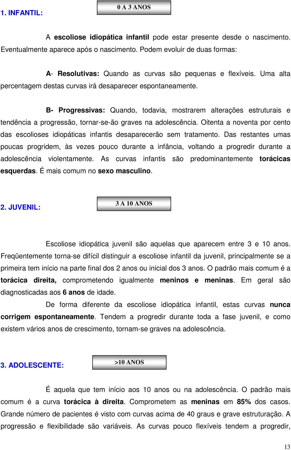 B- Progressivas: Quando, todavia, mostrarem alterações estruturais e tendência a progressão, tornar-se-ão graves na adolescência.