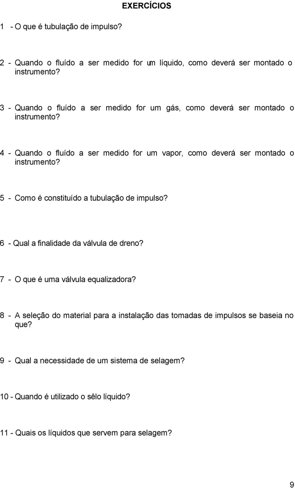 4 - Quando o fluído a ser medido for um vapor, como deverá ser montado o instrumento? 5 - Como é constituído a tubulação de impulso?