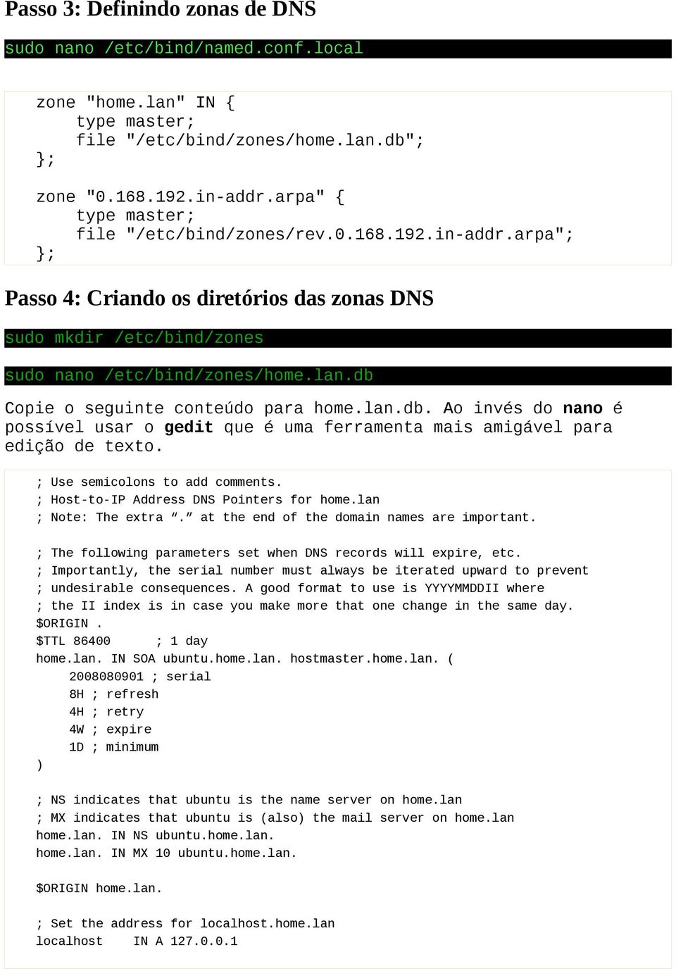 db Copie o seguinte conteúdo para home.lan.db. Ao invés do nano é possível usar o gedit que é uma ferramenta mais amigável para edição de texto. ; Use semicolons to add comments.