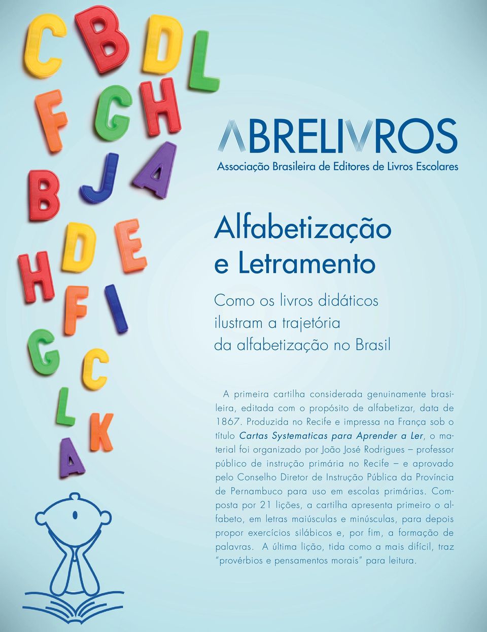 Produzida no Recife e impressa na França sob o título Cartas Systematicas para Aprender a Ler, o material foi organizado por João José Rodrigues professor público de instrução primária no Recife e