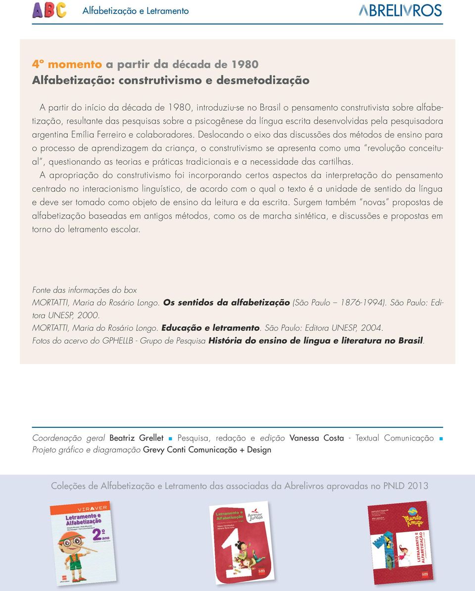 Deslocando o eixo das discussões dos métodos de ensino para o processo de aprendizagem da criança, o construtivismo se apresenta como uma revolução conceitual, questionando as teorias e práticas