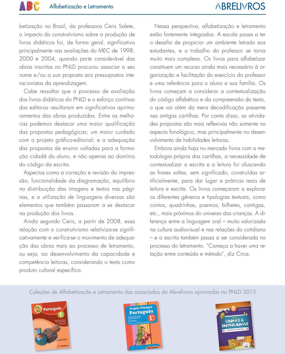 Cabe ressaltar que o processo de avaliação dos livros didáticos do PNLD e o esforço contínuo das editoras resultaram em significativos aprimoramentos das obras produzidas.