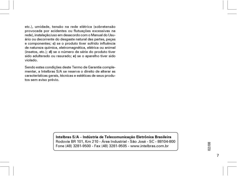 ); d) se o número de série do produto tiver sido adulterado ou rasurado; e) se o aparelho tiver sido violado.