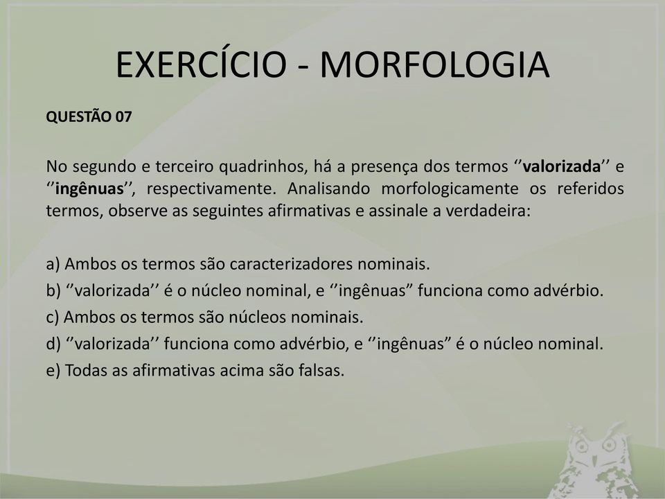 termos são caracterizadores nominais. b) valorizada é o núcleo nominal, e ingênuas funciona como advérbio.