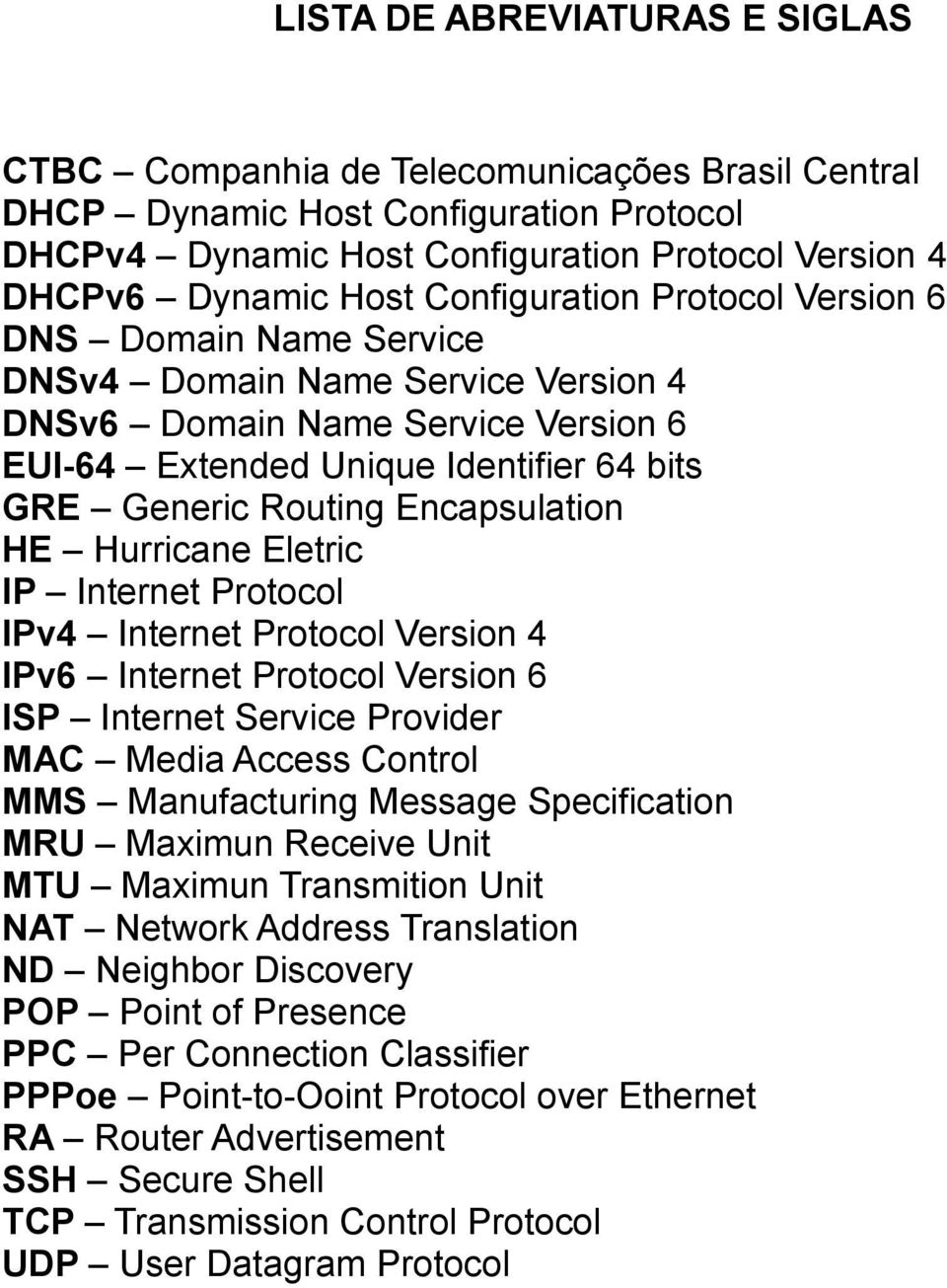 Encapsulation HE Hurricane Eletric IP Internet Protocol IPv4 Internet Protocol Version 4 IPv6 Internet Protocol Version 6 ISP Internet Service Provider MAC Media Access Control MMS Manufacturing