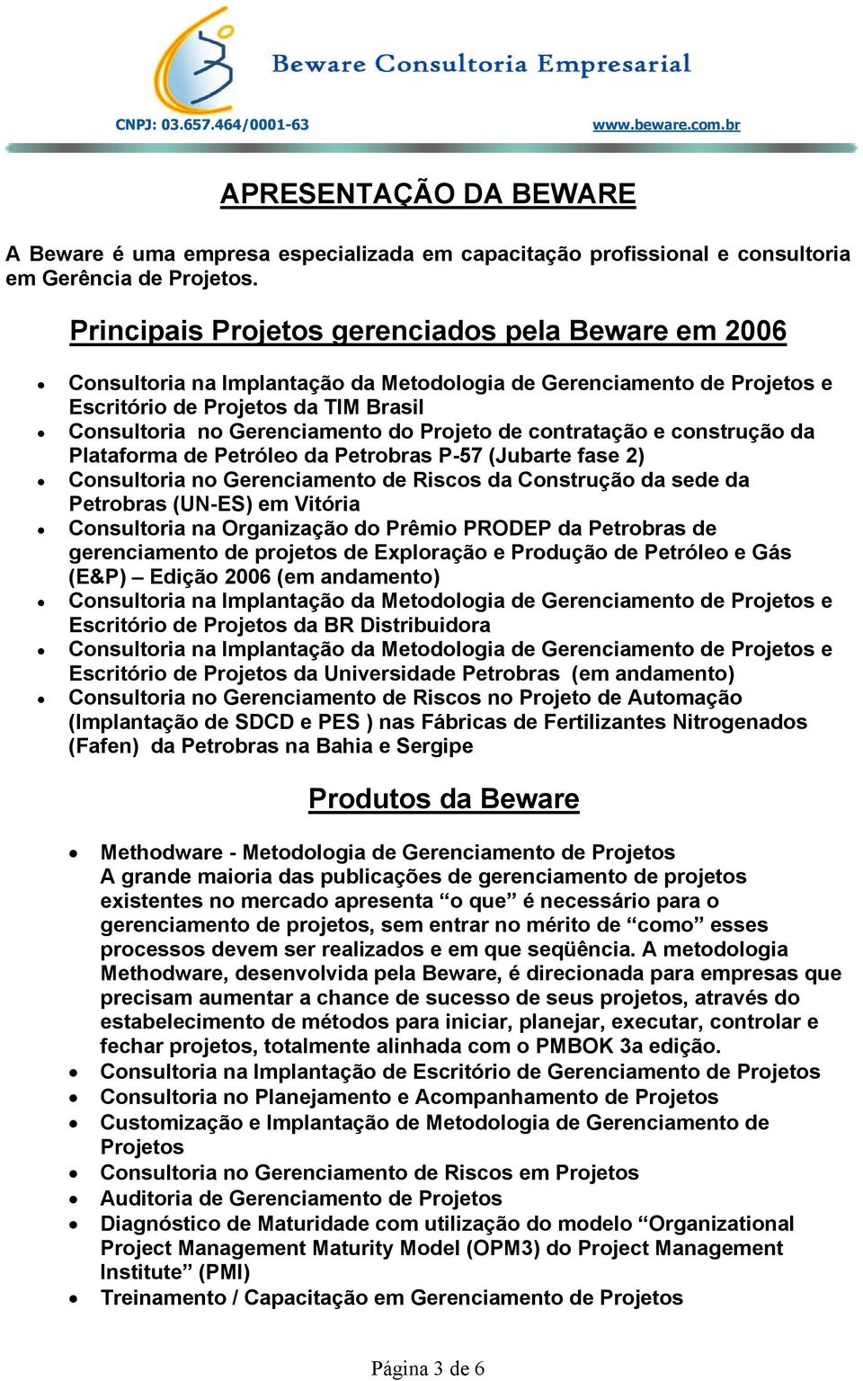 Projeto de contratação e construção da Plataforma de Petróleo da Petrobras P-57 (Jubarte fase 2) Consultoria no Gerenciamento de Riscos da Construção da sede da Petrobras (UN-ES) em Vitória