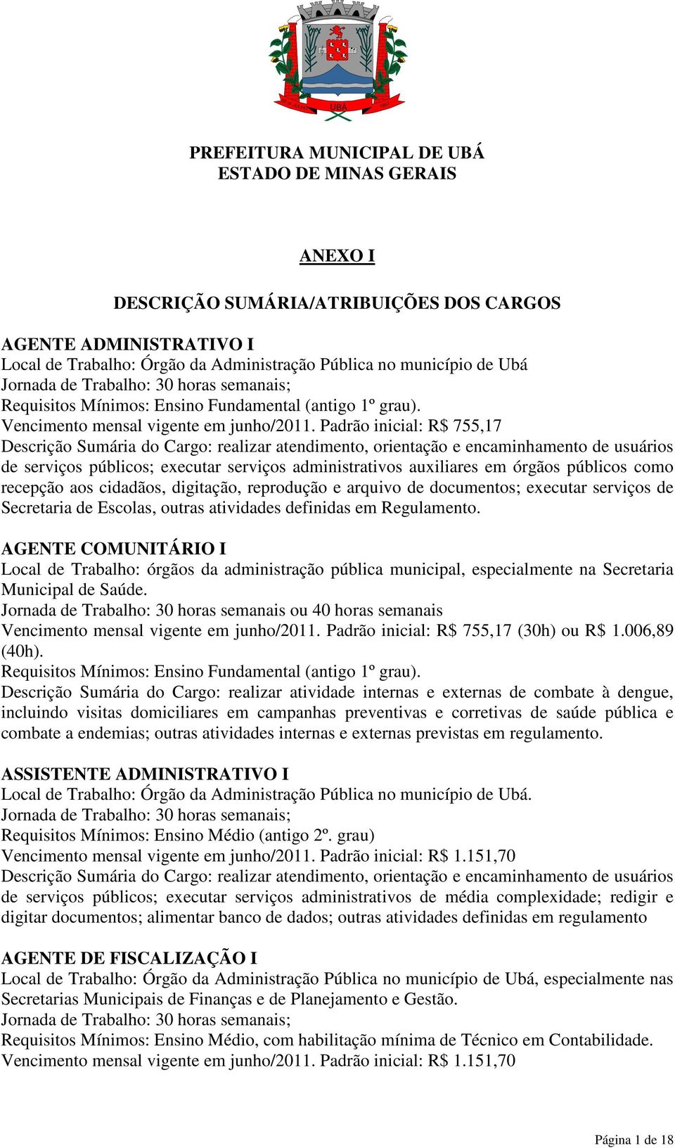 Padrão inicial: R$ 755,17 Descrição Sumária do Cargo: realizar atendimento, orientação e encaminhamento de usuários de serviços públicos; executar serviços administrativos auxiliares em órgãos