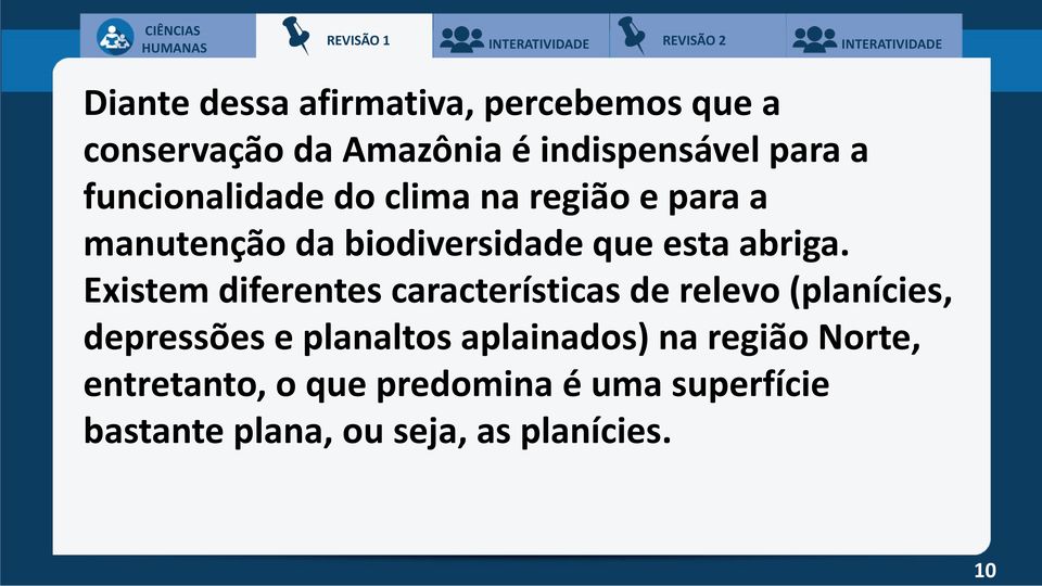 Existem diferentes características de relevo (planícies, depressões e planaltos aplainados)