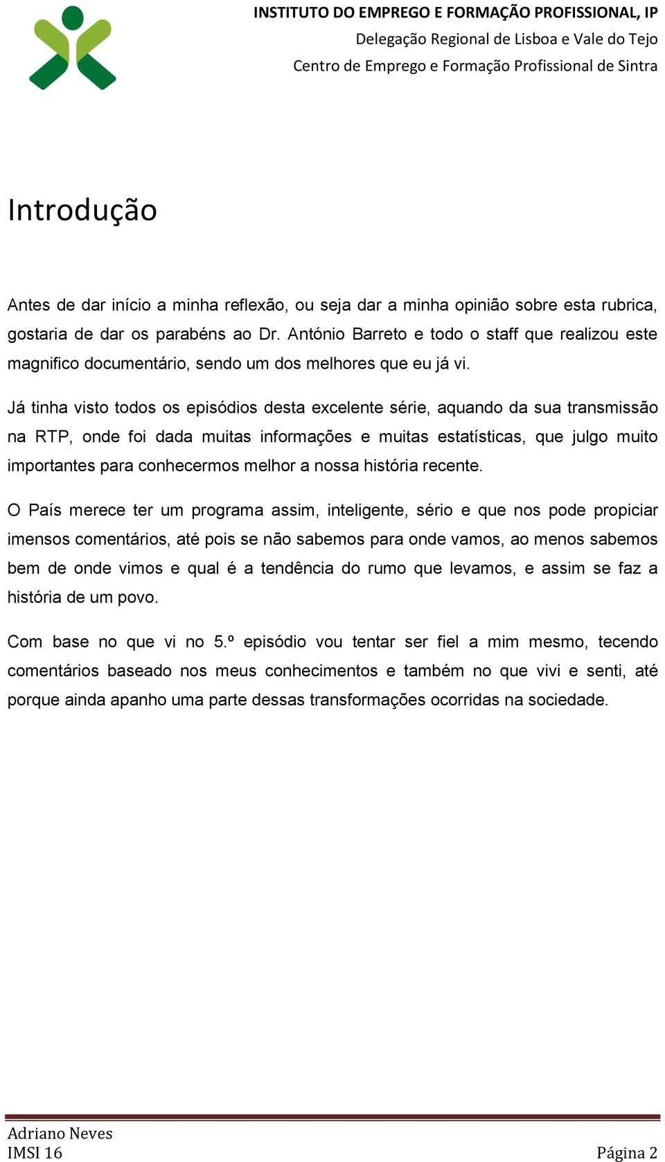 Já tinha visto todos os episódios desta excelente série, aquando da sua transmissão na RTP, onde foi dada muitas informações e muitas estatísticas, que julgo muito importantes para conhecermos melhor