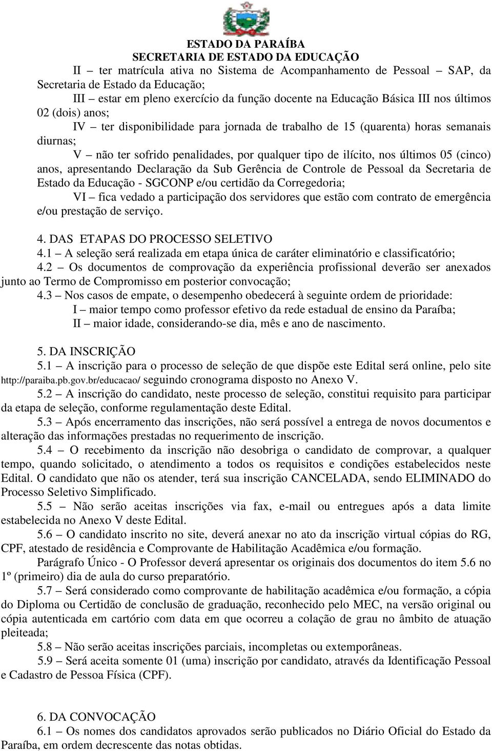 Declaração da Sub Gerência de Controle de Pessoal da Secretaria de Estado da Educação - SGCONP e/ou certidão da Corregedoria; VI fica vedado a participação dos servidores que estão com contrato de