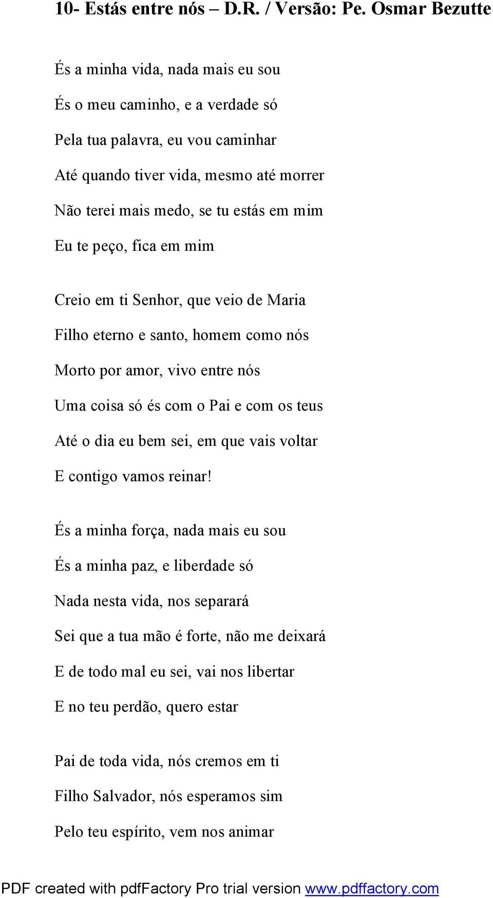 Eu te peço, fica em mim Creio em ti Senhor, que veio de Maria Filho eterno e santo, homem como nós Morto por amor, vivo entre nós Uma coisa só és com o Pai e com os teus Até o dia eu bem sei, em