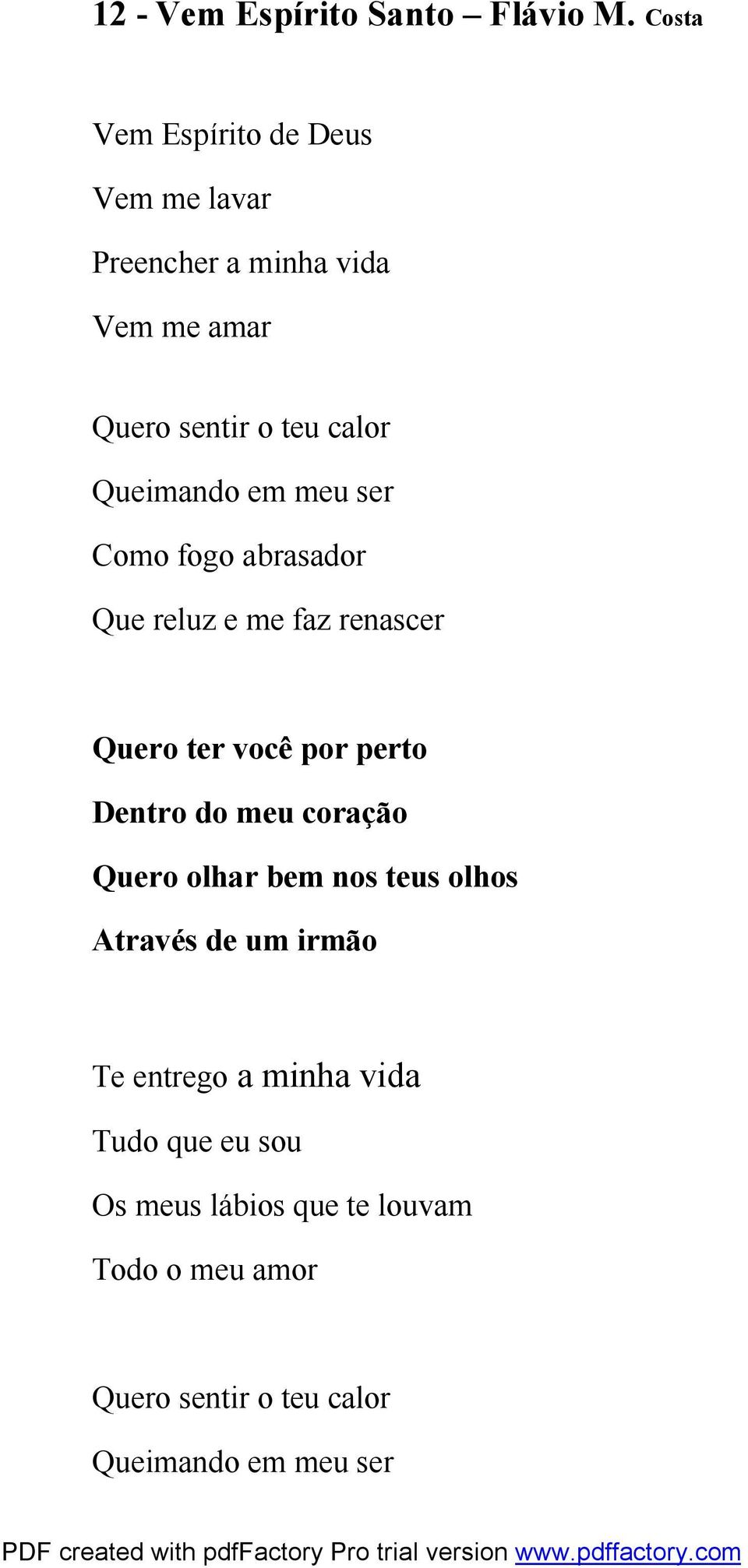 Queimando em meu ser Como fogo abrasador Que reluz e me faz renascer Quero ter você por perto Dentro do meu