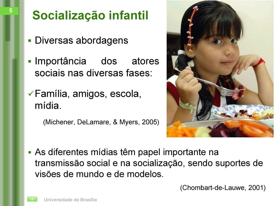 (Michener, DeLamare, & Myers, 2005) As diferentes mídias têm papel importante