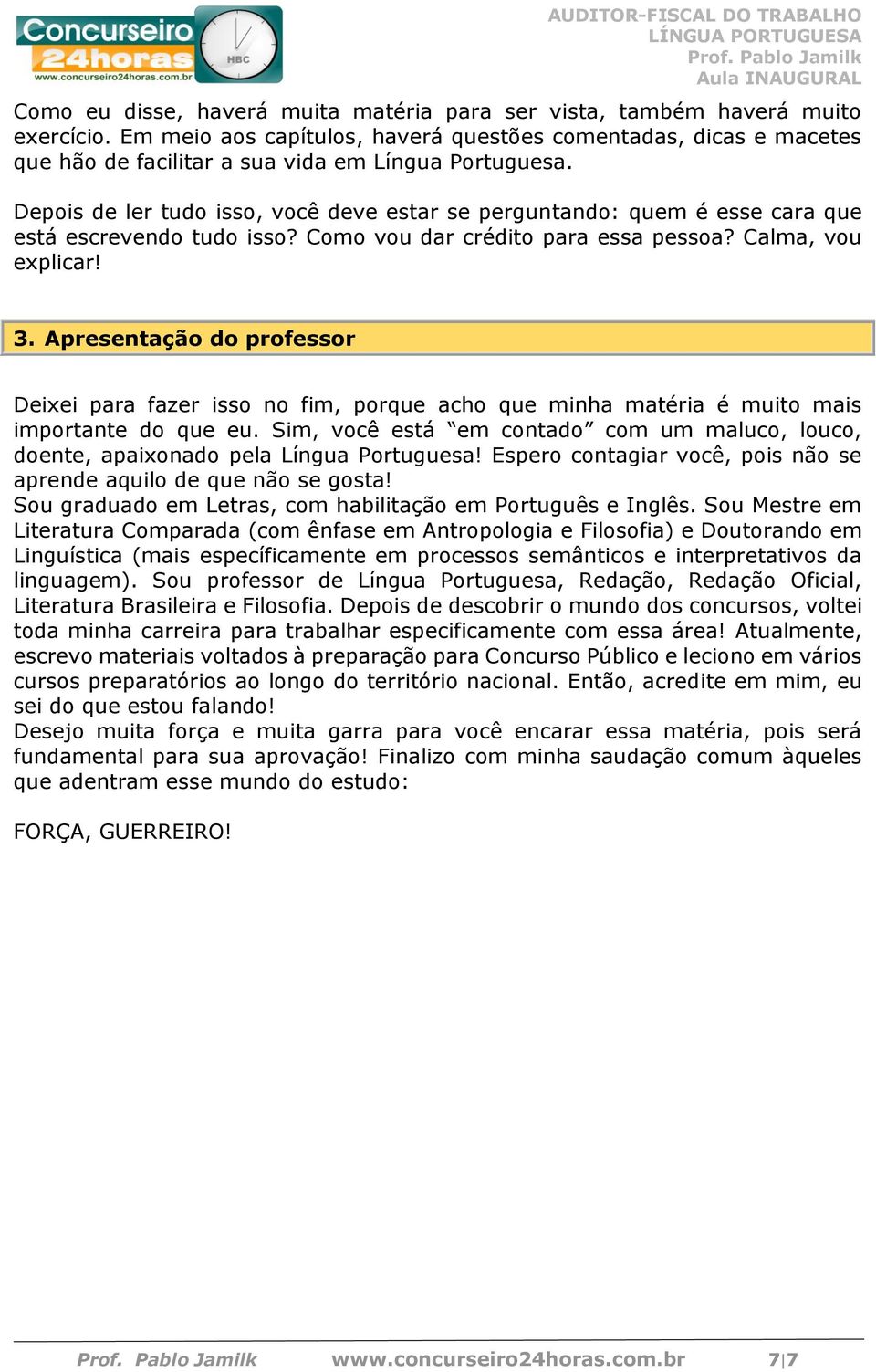 Depois de ler tudo isso, você deve estar se perguntando: quem é esse cara que está escrevendo tudo isso? Como vou dar crédito para essa pessoa? Calma, vou explicar! 3.