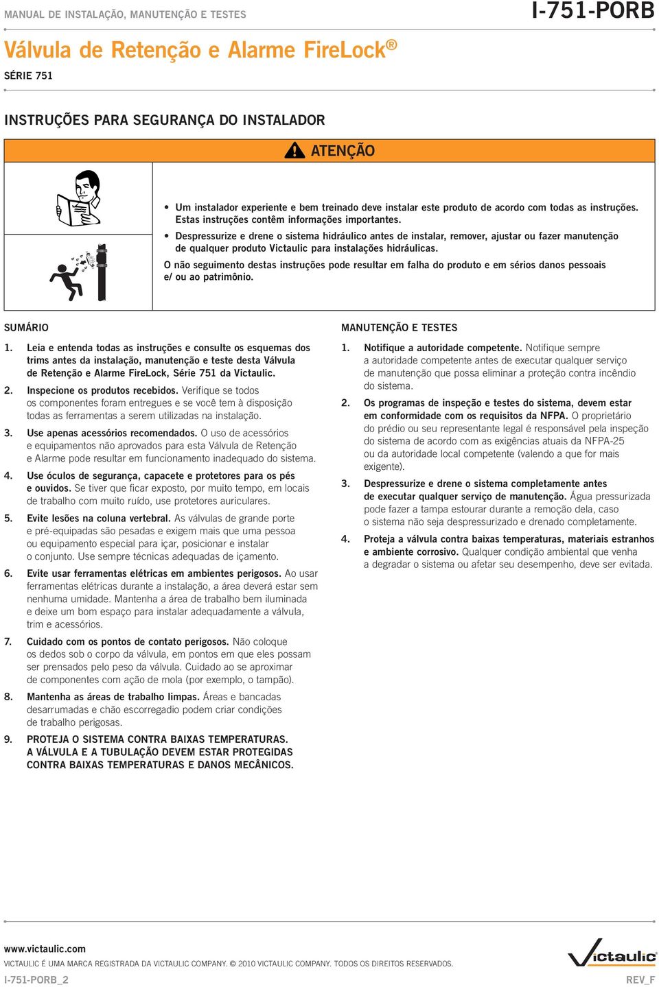 O não seguimento destas instruções pode resultar em falha do produto e em sérios danos pessoais e/ ou ao patrimônio. SUMÁRIO 1.