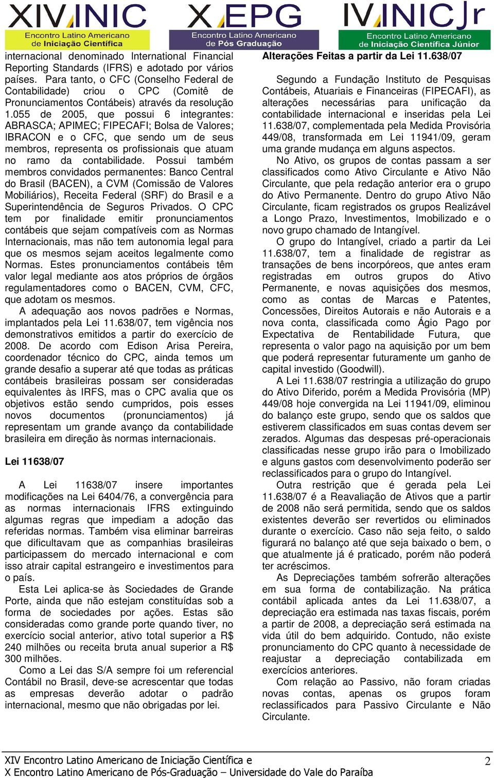 055 de 2005, que possui 6 integrantes: ABRASCA; APIMEC; FIPECAFI; Bolsa de Valores; IBRACON e o CFC, que sendo um de seus membros, representa os profissionais que atuam no ramo da contabilidade.