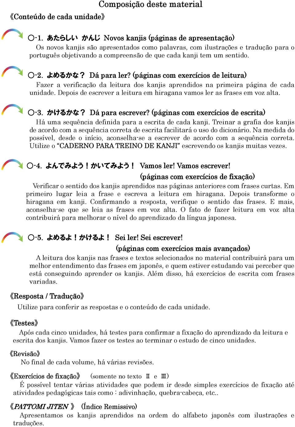 -2. よめるかな? Dá para ler? (páginas com exercícios de leitura) Fazer a verificação da leitura dos kanjis aprendidos na primeira página de cada unidade.