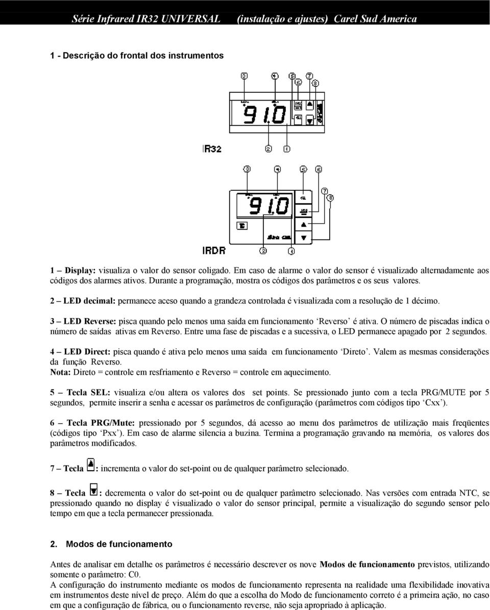 2 LED decimal: permanece aceso quando a grandeza controlada é visualizada com a resolução de 1 décimo. 3 LED Reverse: pisca quando pelo menos uma saída em funcionamento Reverso é ativa.