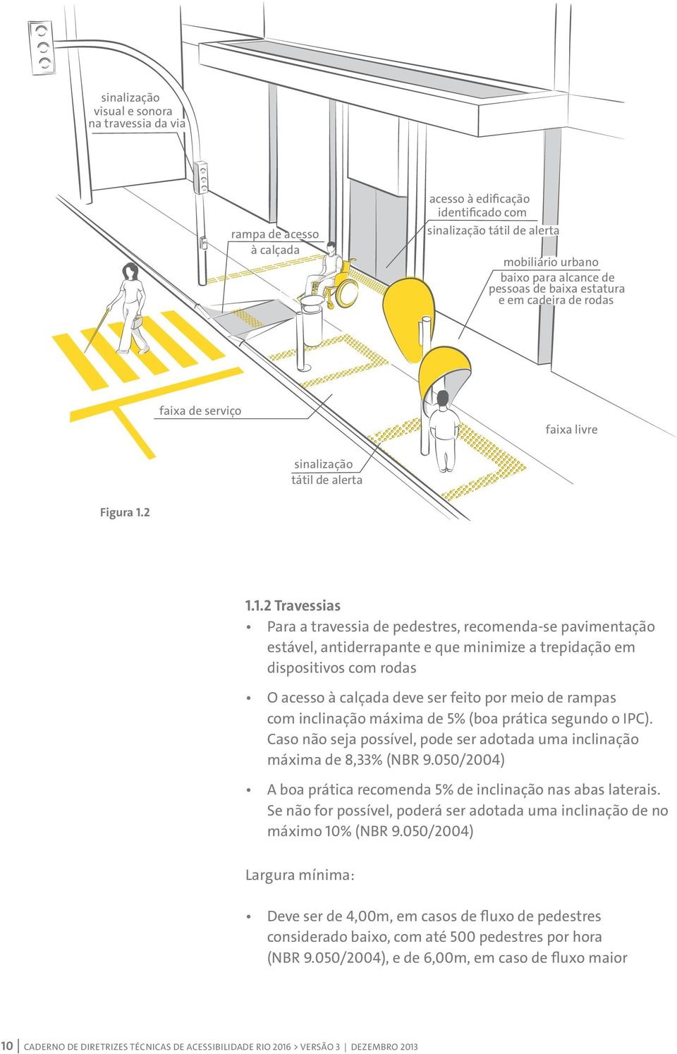 2 1.1.2 Travessias Para a travessia de pedestres, recomenda-se pavimentação estável, antiderrapante e que minimize a trepidação em dispositivos com rodas O acesso à calçada deve ser feito por meio de